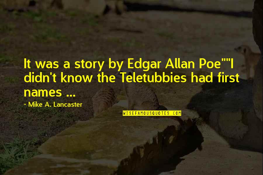 0.4 Mike Lancaster Quotes By Mike A. Lancaster: It was a story by Edgar Allan Poe""I