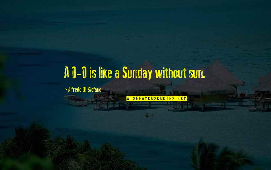 0-8-4 Quotes By Alfredo Di Stefano: A 0-0 is like a Sunday without sun.