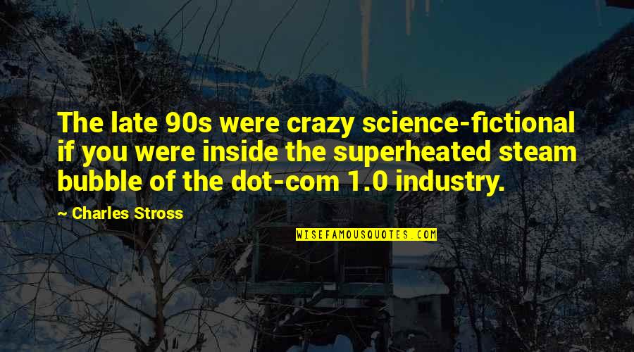 0-8-4 Quotes By Charles Stross: The late 90s were crazy science-fictional if you