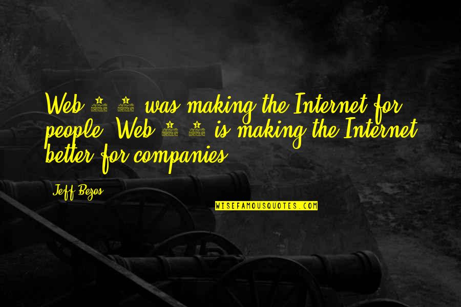 0-8-4 Quotes By Jeff Bezos: Web 1.0 was making the Internet for people,
