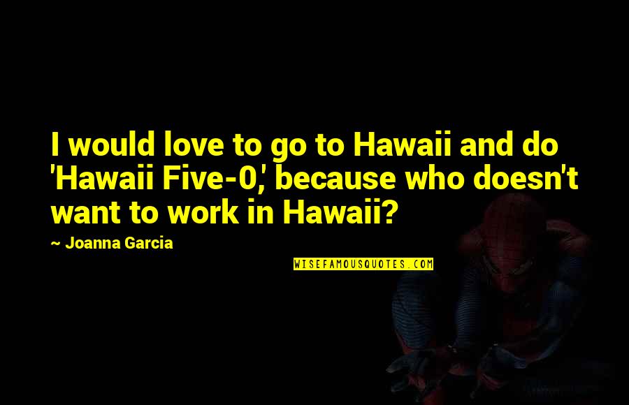 0 Love Quotes By Joanna Garcia: I would love to go to Hawaii and