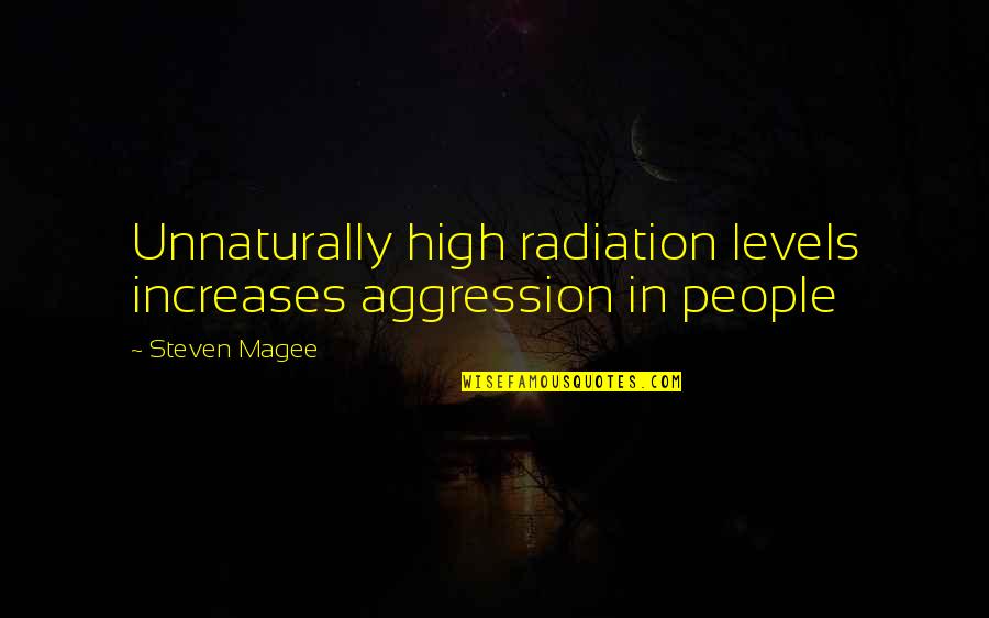 0 To 100 Real Quick Quotes By Steven Magee: Unnaturally high radiation levels increases aggression in people