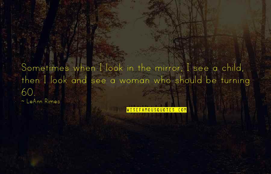 0 To 60 Quotes By LeAnn Rimes: Sometimes when I look in the mirror, I