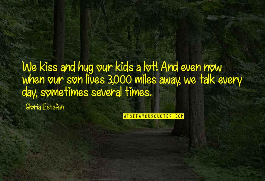 000 Quotes By Gloria Estefan: We kiss and hug our kids a lot!