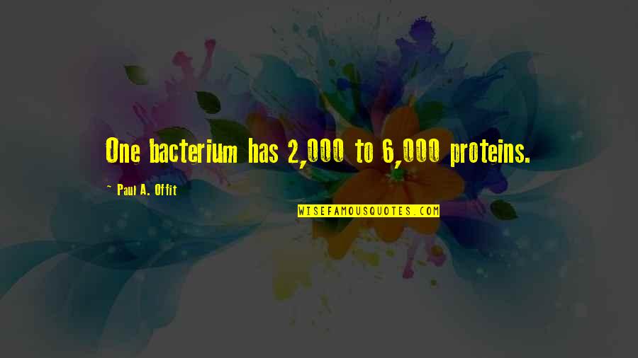 000 Quotes By Paul A. Offit: One bacterium has 2,000 to 6,000 proteins.