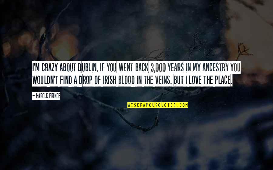 000 Years Quotes By Harold Prince: I'm crazy about Dublin. If you went back
