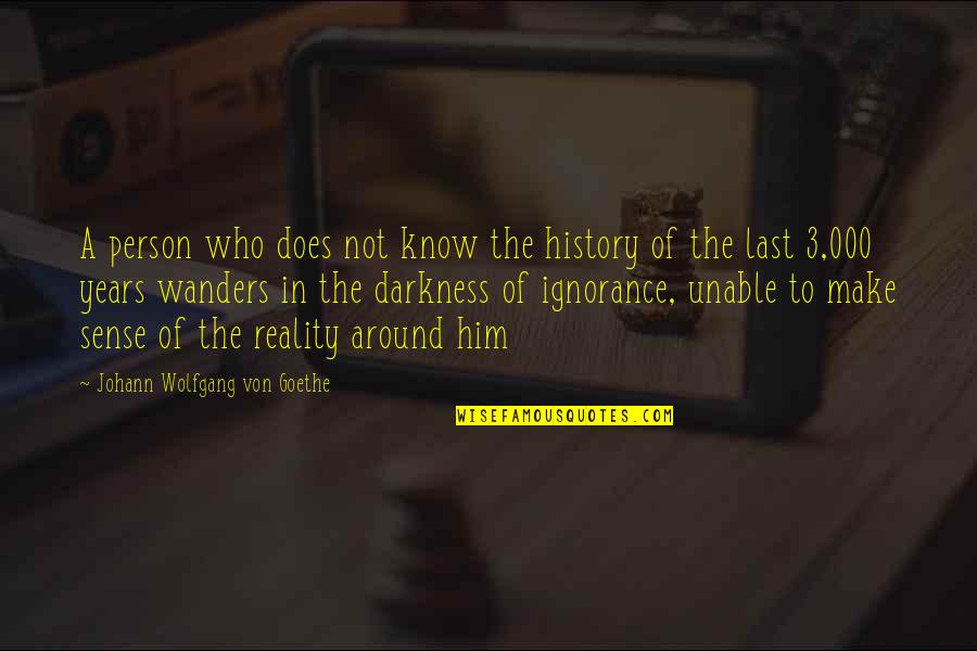 000 Years Quotes By Johann Wolfgang Von Goethe: A person who does not know the history