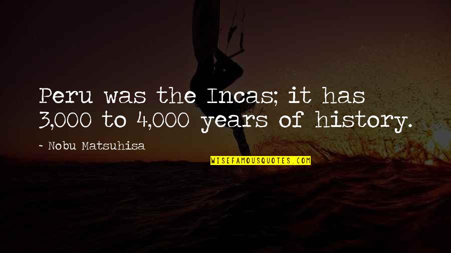 000 Years Quotes By Nobu Matsuhisa: Peru was the Incas; it has 3,000 to
