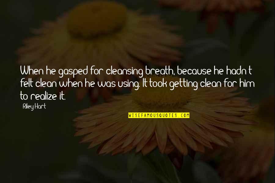 000x000 Quotes By Riley Hart: When he gasped for cleansing breath, because he