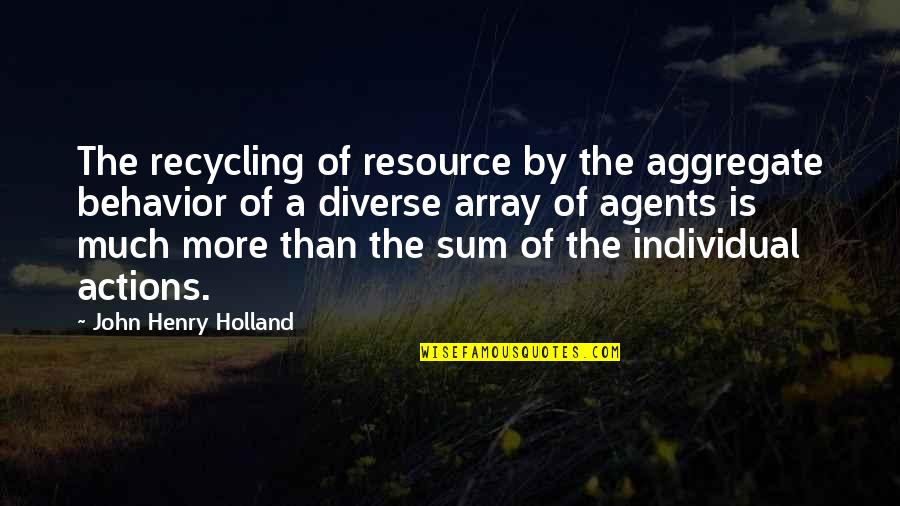 000x9 Quotes By John Henry Holland: The recycling of resource by the aggregate behavior
