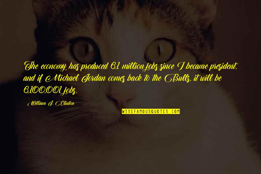 001 Quotes By William J. Clinton: The economy has produced 6.1 million jobs since 001 Quotes By William J. Clinton: The economy has produced 6.1 million jobs since