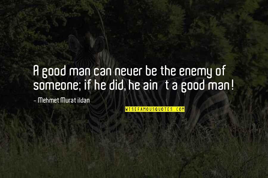 007 Thunderball Quotes By Mehmet Murat Ildan: A good man can never be the enemy