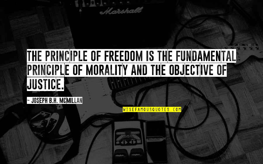 00am600 Quotes By Joseph B.H. McMillan: The principle of freedom is the fundamental principle