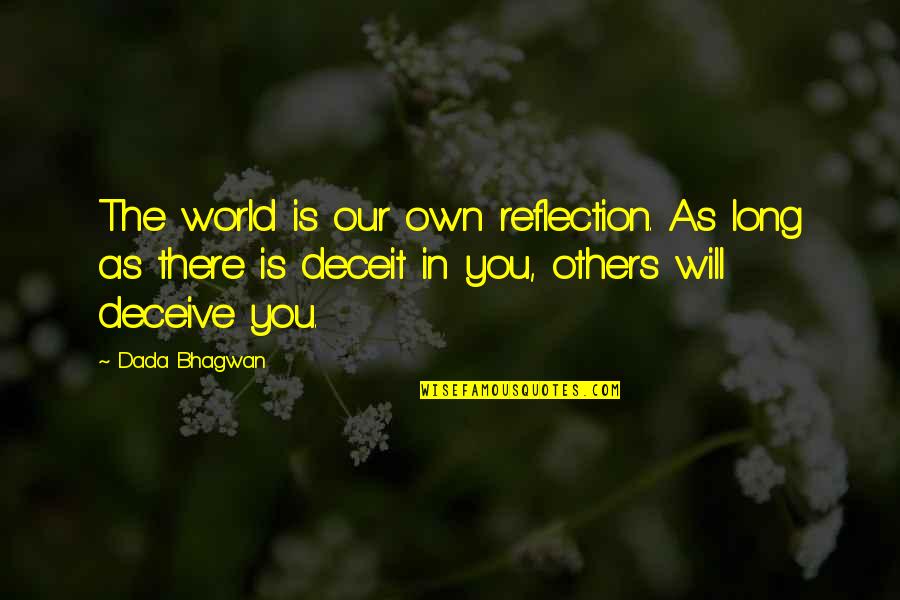 00pm1262 Quotes By Dada Bhagwan: The world is our own reflection. As long 00pm1262 Quotes By Dada Bhagwan: The world is our own reflection. As long