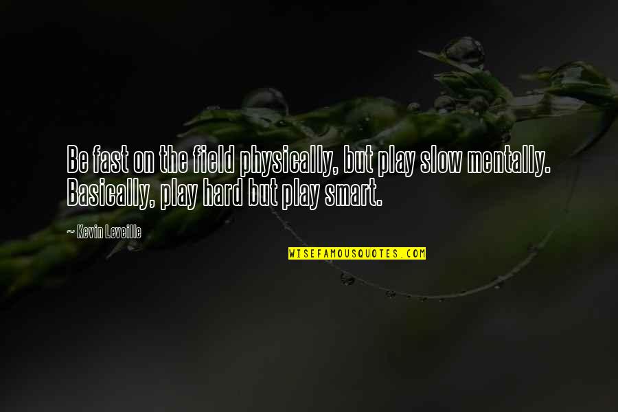 02l Quotes By Kevin Leveille: Be fast on the field physically, but play 02l Quotes By Kevin Leveille: Be fast on the field physically, but play