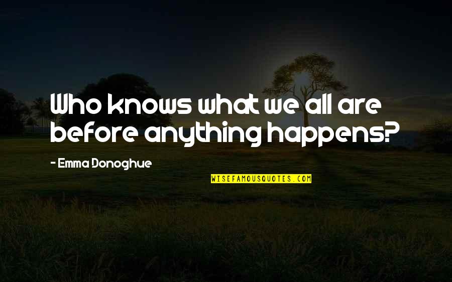03 Mining Inc Stockhouse Quote Quotes By Emma Donoghue: Who knows what we all are before anything 03 Mining Inc Stockhouse Quote Quotes By Emma Donoghue: Who knows what we all are before anything