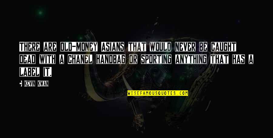 0311 Grunt Quotes By Kevin Kwan: There are old-money Asians that would never be 0311 Grunt Quotes By Kevin Kwan: There are old-money Asians that would never be