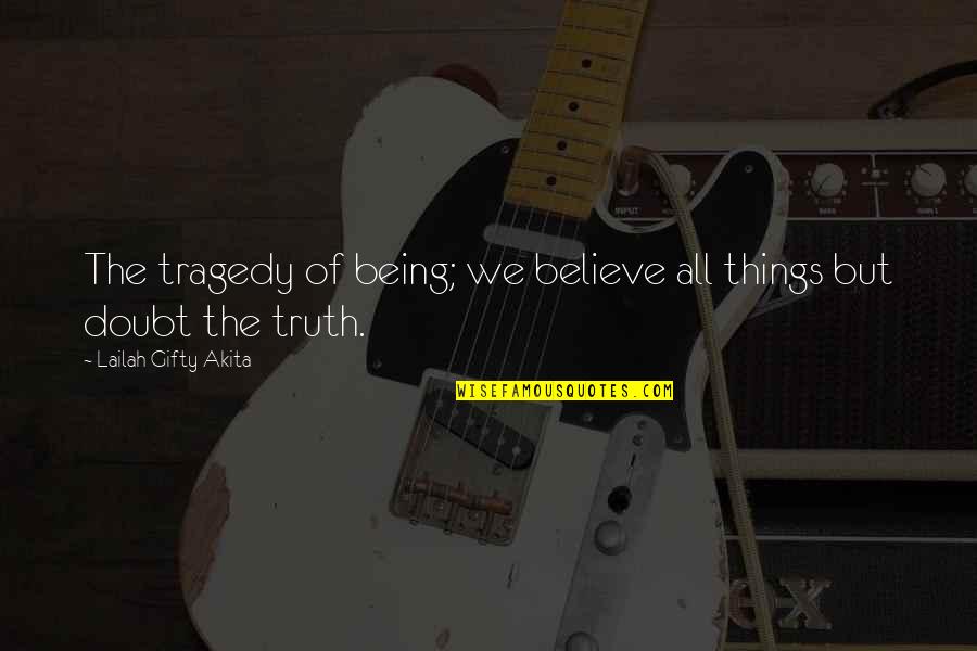 04am Youtube Quotes By Lailah Gifty Akita: The tragedy of being; we believe all things 04am Youtube Quotes By Lailah Gifty Akita: The tragedy of being; we believe all things