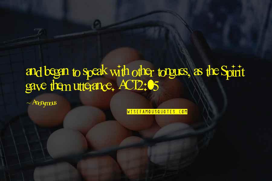 05 Quotes By Anonymous: and began to speak with other tongues, as