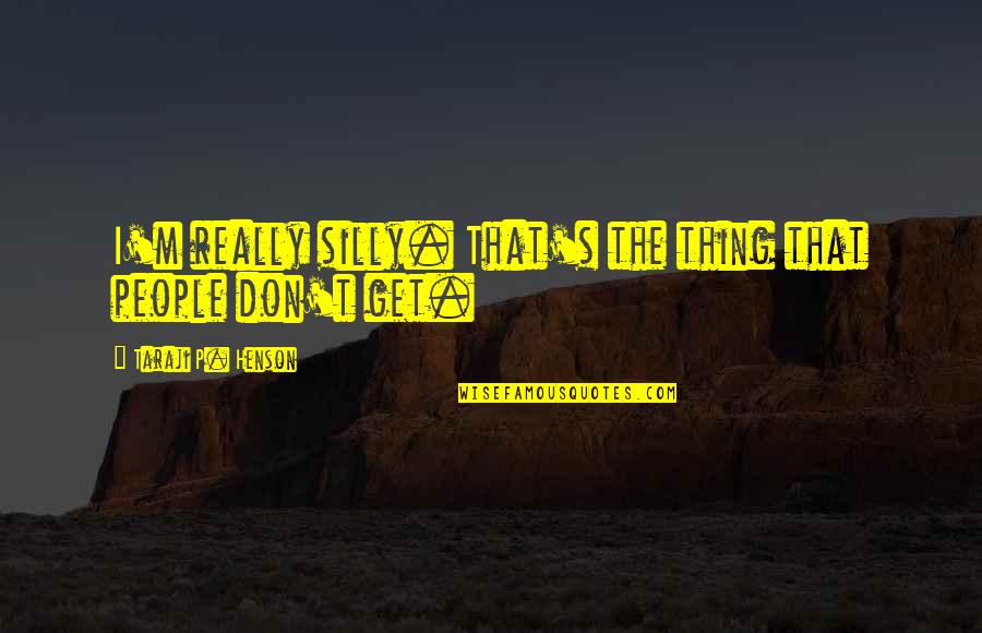 05 Quotes By Taraji P. Henson: I'm really silly. That's the thing that people 05 Quotes By Taraji P. Henson: I'm really silly. That's the thing that people