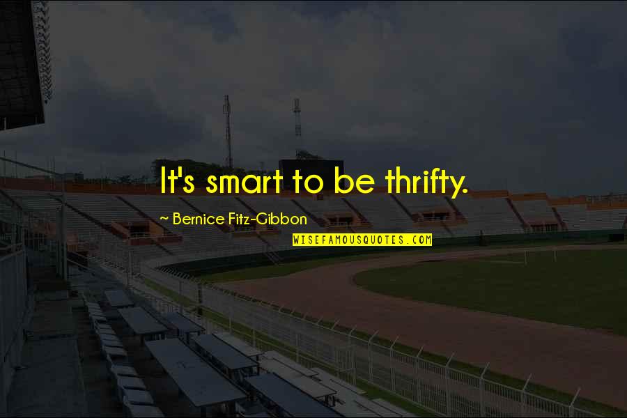 05m148 Quotes By Bernice Fitz-Gibbon: It's smart to be thrifty. 05m148 Quotes By Bernice Fitz-Gibbon: It's smart to be thrifty.