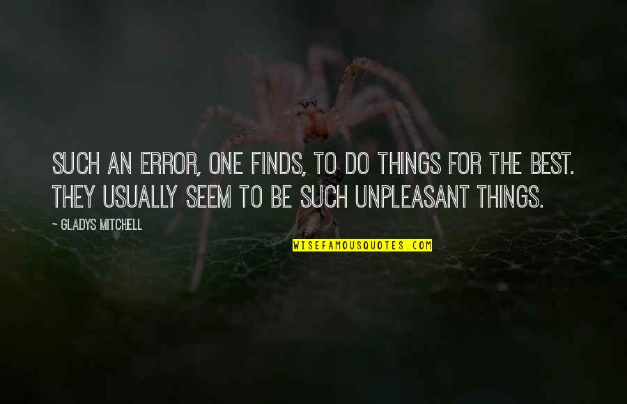 0su Quotes By Gladys Mitchell: Such an error, one finds, to do things 0su Quotes By Gladys Mitchell: Such an error, one finds, to do things