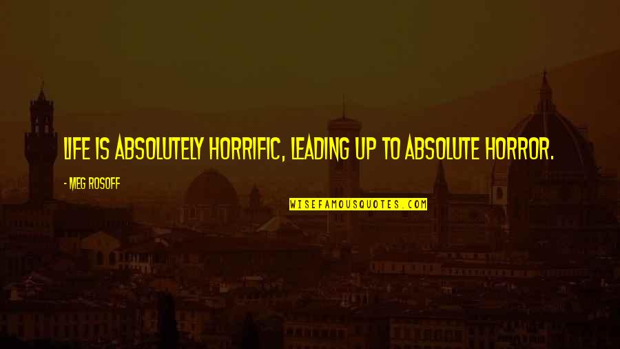 0x000007b Quotes By Meg Rosoff: Life is absolutely horrific, leading up to absolute