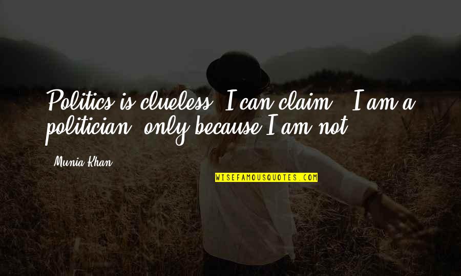 1 000 Love Quotes By Munia Khan: Politics is clueless; I can claim -"I am