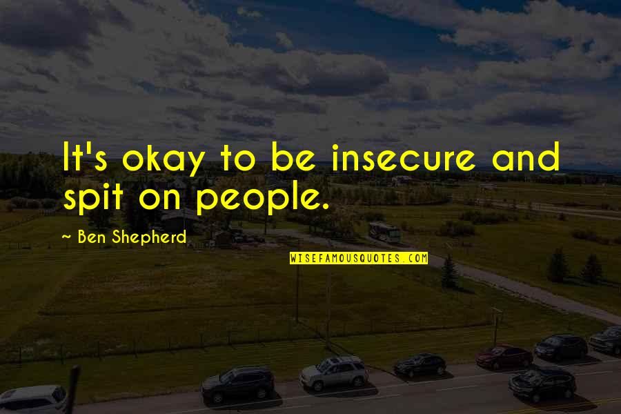 1 00e 234 Quotes By Ben Shepherd: It's okay to be insecure and spit on