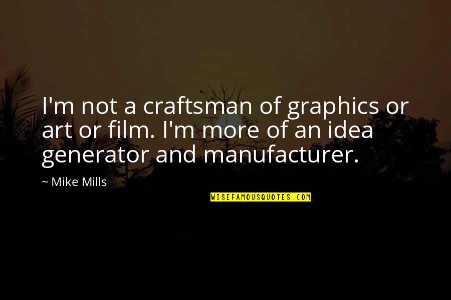 1 00e 234 Quotes By Mike Mills: I'm not a craftsman of graphics or art