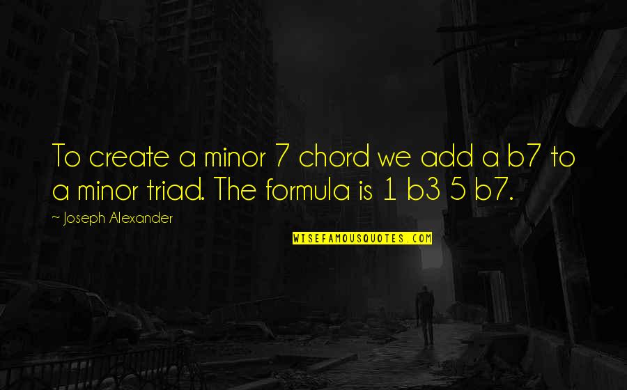1 1 5 Quotes By Joseph Alexander: To create a minor 7 chord we add