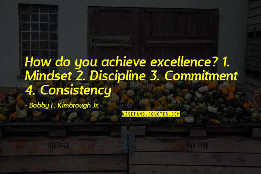 1 1 Quotes By Bobby F. Kimbrough Jr.: How do you achieve excellence? 1. Mindset 2.