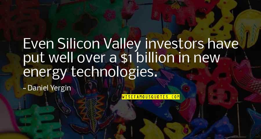 1 1 Quotes By Daniel Yergin: Even Silicon Valley investors have put well over