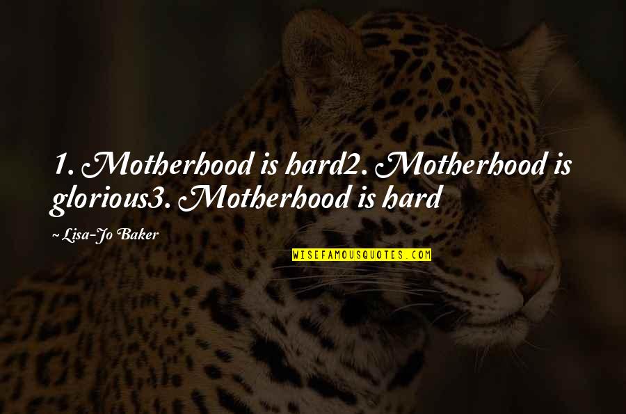 1 1 Quotes By Lisa-Jo Baker: 1. Motherhood is hard2. Motherhood is glorious3. Motherhood