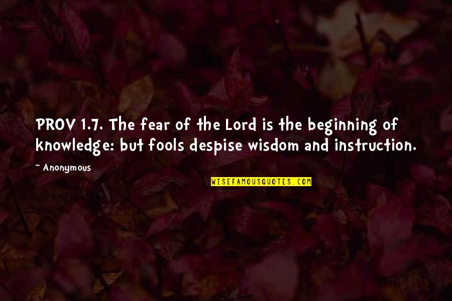 1-10 Wisdom Quotes By Anonymous: PROV 1.7. The fear of the Lord is