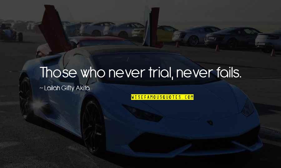 1-10 Wisdom Quotes By Lailah Gifty Akita: Those who never trial, never fails.