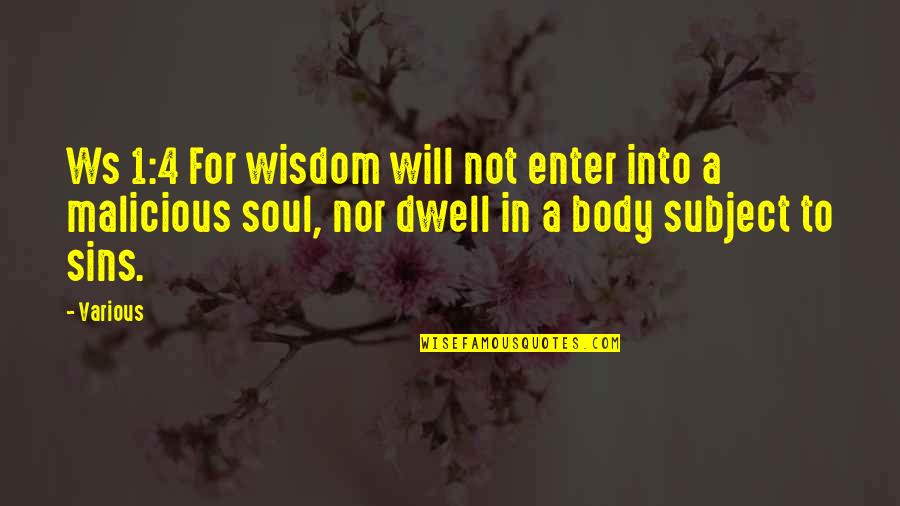 1-10 Wisdom Quotes By Various: Ws 1:4 For wisdom will not enter into