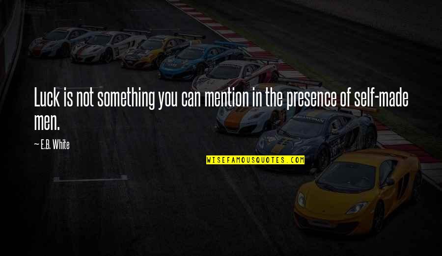 1 1011 E 2961 Quotes By E.B. White: Luck is not something you can mention in