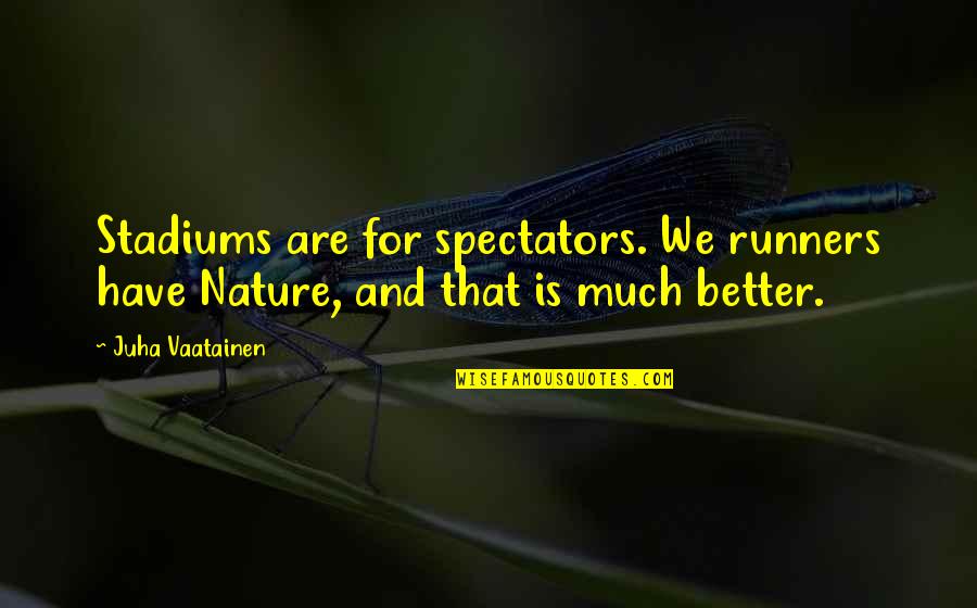 1 2 Marathon Quotes By Juha Vaatainen: Stadiums are for spectators. We runners have Nature,