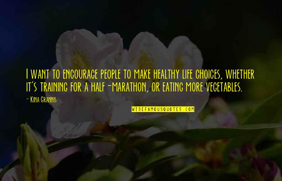 1 2 Marathon Quotes By Kina Grannis: I want to encourage people to make healthy 1 2 Marathon Quotes By Kina Grannis: I want to encourage people to make healthy