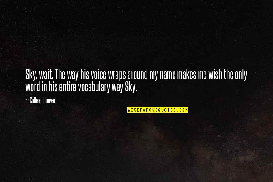 1-2 Word Quotes By Colleen Hoover: Sky, wait. The way his voice wraps around