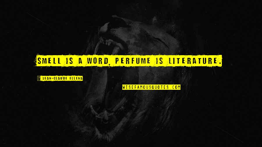 1-2 Word Quotes By Jean-Claude Ellena: Smell is a word, perfume is literature.