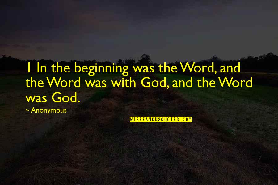 1-3 Word Quotes By Anonymous: 1 In the beginning was the Word, and