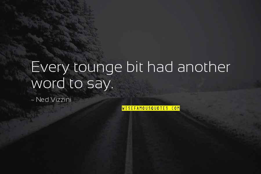 1-3 Word Quotes By Ned Vizzini: Every tounge bit had another word to say.