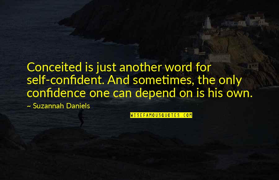 1-3 Word Quotes By Suzannah Daniels: Conceited is just another word for self-confident. And