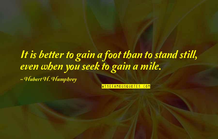 1 4 Mile Quotes By Hubert H. Humphrey: It is better to gain a foot than 1 4 Mile Quotes By Hubert H. Humphrey: It is better to gain a foot than