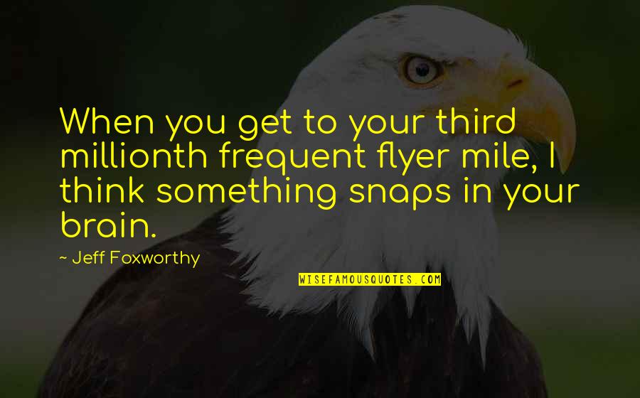 1 4 Mile Quotes By Jeff Foxworthy: When you get to your third millionth frequent 1 4 Mile Quotes By Jeff Foxworthy: When you get to your third millionth frequent