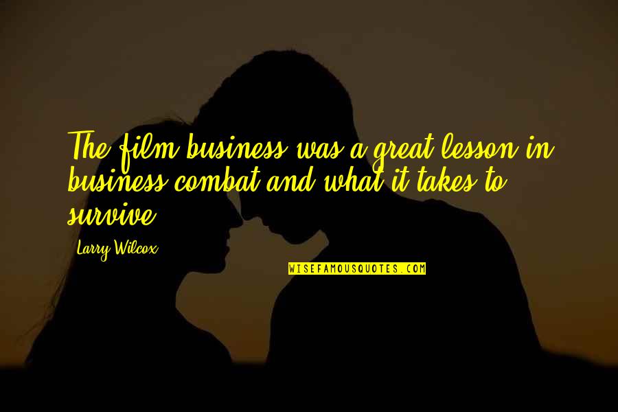 1 41593e 29 Celsius Quotes By Larry Wilcox: The film business was a great lesson in 1 41593e 29 Celsius Quotes By Larry Wilcox: The film business was a great lesson in