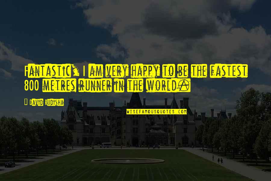 1 800 Quotes By David Rudisha: Fantastic, I am very happy to be the