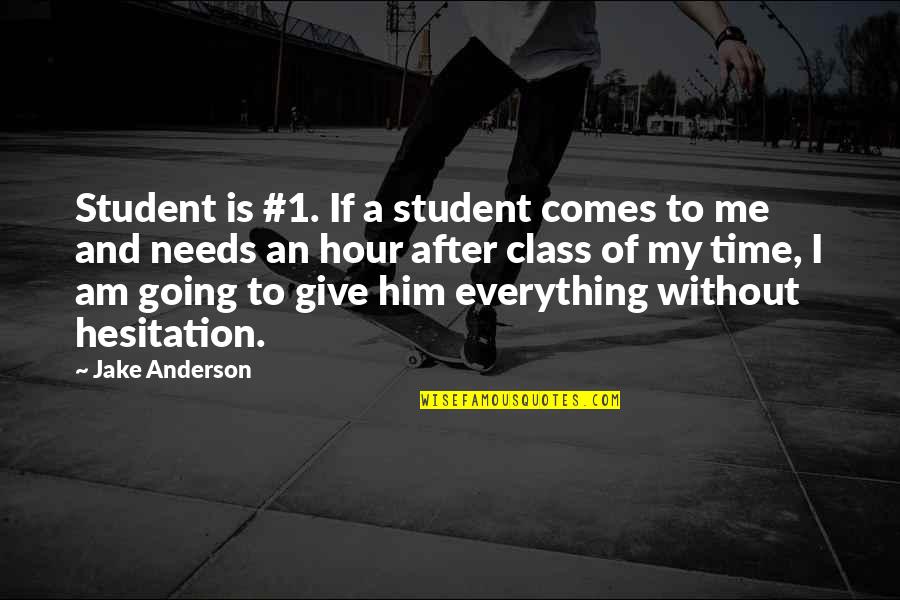 1 Am Quotes By Jake Anderson: Student is #1. If a student comes to